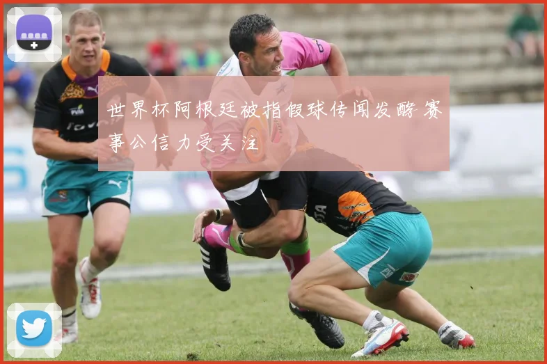 世界杯阿根廷被指假球传闻发酵 赛事公信力受关注