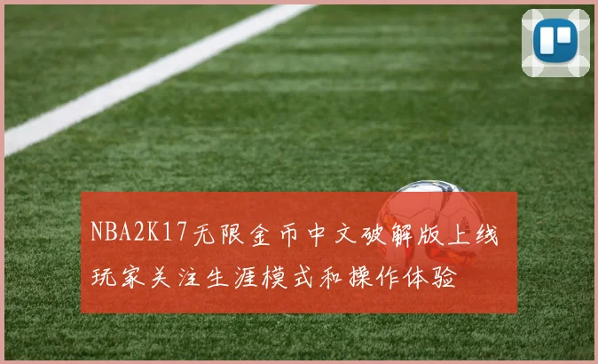 NBA2K17无限金币中文破解版上线 玩家关注生涯模式和操作体验