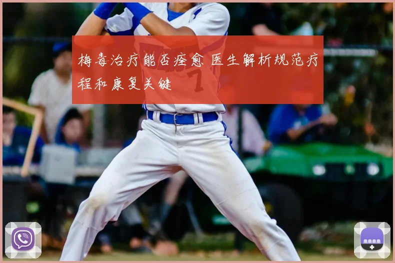 梅毒治疗能否痊愈 医生解析规范疗程和康复关键