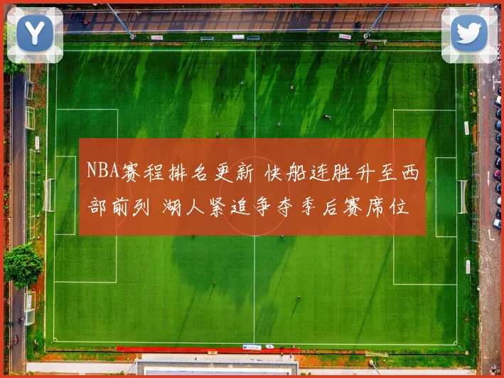 NBA赛程排名更新 快船连胜升至西部前列 湖人紧追争夺季后赛席位